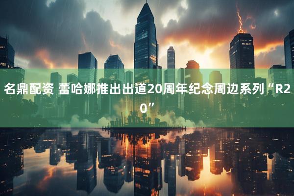名鼎配资 蕾哈娜推出出道20周年纪念周边系列“R20”