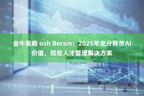 金牛策略 osh Bersin：2025年充分释放AI价值，赋能人才管理解决方案